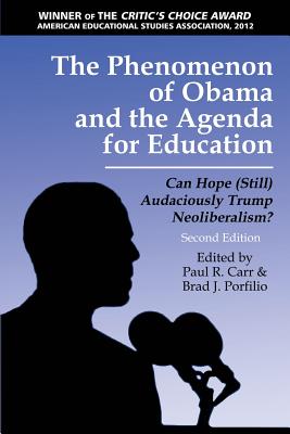 The Phenomenon of Obama and the Agenda for Education: Can Hope (Still) Audaciously Trump Neoliberalism? - Carr, Paul R. (Editor), and Porfilio, Brad J. (Editor)