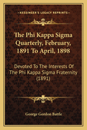 The Phi Kappa SIGMA Quarterly, February, 1891 to April, 1898: Devoted to the Interests of the Phi Kappa SIGMA Fraternity (1891)