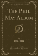 The Phil May Album (Classic Reprint)