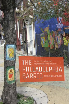 The Philadelphia Barrio: The Arts, Branding, and Neighborhood Transformation - Wherry, Frederick F, Dr.