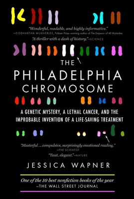 The Philadelphia Chromosome: A Genetic Mystery, a Lethal Cancer, and the Improbable Invention of a Lifesaving Treatment - Wapner, Jessica, and Weinberg, Robert A (Foreword by)