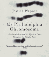 The Philadelphia Chromosome: A Mutant Gene and the Quest to Cure Cancer at the Genetic Level