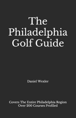 The Philadelphia Golf Guide - Wexler, Daniel