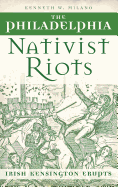The Philadelphia Nativist Riots: Irish Kensington Erupts