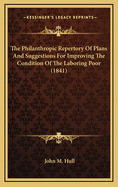The Philanthropic Repertory Of Plans And Suggestions For Improving The Condition Of The Laboring Poor (1841)