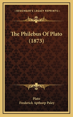 The Philebus of Plato (1873) - Plato, and Paley, Frederick Apthorp (Translated by)