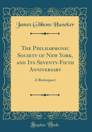 The Philharmonic Society of New York, and Its Seventy-Fifth Anniversary: A Retrospect (Classic Reprint)