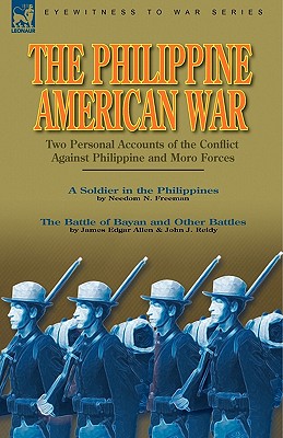 The Philippine-American War: Two Personal Accounts of the Conflict Against Philippine and Moro Forces - Freeman, Needom N, and Allen, James Edgar, and Reidy, John J