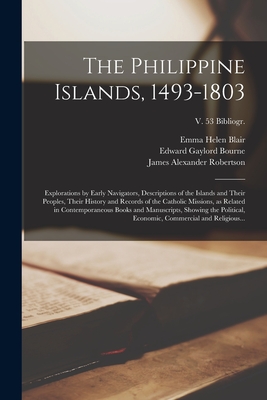 The Philippine Islands, 1493-1803: Explorations by Early Navigators, Descriptions of the Islands and Their Peoples, Their History and Records of the Catholic Missions, as Related in Contemporaneous Books and Manuscripts, Showing the Political, ...; v... - Blair, Emma Helen D 1911 (Creator), and Bourne, Edward Gaylord 1860-1908, and Robertson, James Alexander 1873-1939