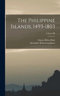 The Philippine Islands, 1493-1803; Volume III - Blair, Emma Helen, and Robertson James, Alexander