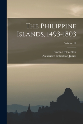 The Philippine Islands, 1493-1803; Volume III - Blair, Emma Helen, and Robertson James, Alexander