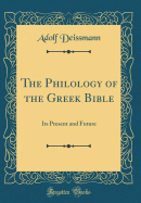 The Philology of the Greek Bible: Its Present and Future (Classic Reprint)