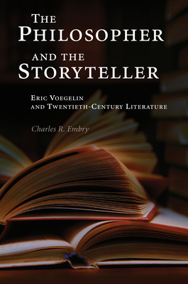 The Philosopher and the Storyteller: Eric Voegelin and Twentieth-Century Literature - Embry, Charles R, Mr.