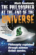 The Philosopher at the End of the Universe - Rowlands, Mark
