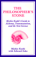 The Philosopher's Stone: Michio Kushi's Guide to Alchemy, Transmutation, and the New Science