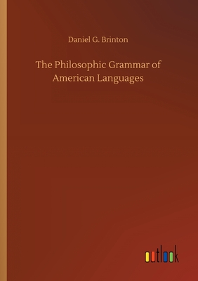 The Philosophic Grammar of American Languages - Brinton, Daniel G