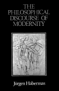 The Philosophical Discourse of Modernity: Twelve Lectures - Habermas, Jrgen, and McCarthy, Thomas (Introduction by), and Lawrence, Frederick (Translated by)