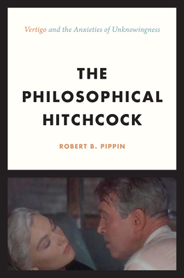 The Philosophical Hitchcock: "Vertigo" and the Anxieties of Unknowingness - Pippin, Robert B