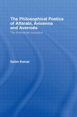 The Philosophical Poetics of Alfarabi, Avicenna and Averroes: The Aristotelian Reception - Kemal, Salim