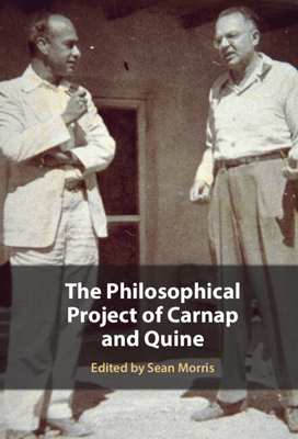The Philosophical Project of Carnap and Quine - Morris, Sean (Editor)