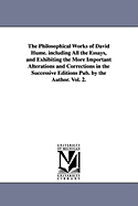The Philosophical Works of David Hume. including All the Essays, and Exhibiting the More Important Alterations and Corrections in the Successive Editions Pub. by the Author. Vol. 2.