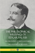 The Philosophical Writings of Edgar Saltus: The Philosophy of Disenchantment & the Anatomy of Negation