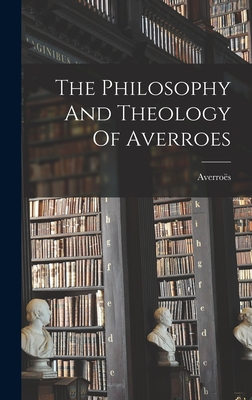 The Philosophy And Theology Of Averroes - 1126-1198, Averros