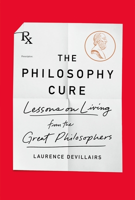 The Philosophy Cure: Lessons on Living from the Great Philosophers - Devillairs, Laurence