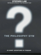 The Philosophy Gym: 25 Short Adventures in Thinking - Law, Stephen