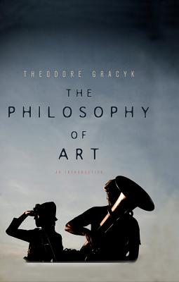 The Philosophy of Art: An Introduction - Gracyk, Theodore