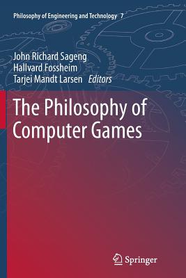 The Philosophy of Computer Games - Sageng, John Richard (Editor), and J Fossheim, Hallvard (Editor), and Mandt Larsen, Tarjei (Editor)
