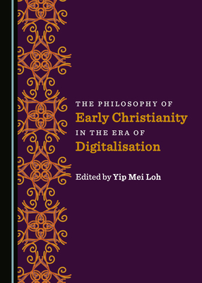 The Philosophy of Early Christianity in the Era of Digitalisation - Loh, Yip Mei (Editor)