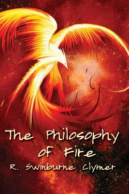 The Philosophy of Fire - Clymer, R Swinburne