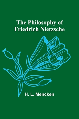 The Philosophy of Friedrich Nietzsche - Mencken, H L