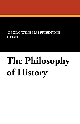 The Philosophy of History - Hegel, Georg Wilhelm Friedrich, and Sibree, J (Translated by), and Hegel, Charles (Foreword by)