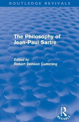 The Philosophy of Jean-Paul Sartre (Routledge Revivals) - Cumming, Robert Denoon (Editor)
