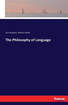 The Philosophy of Language - Stoddart, John, Sir, and Hazlitt, William