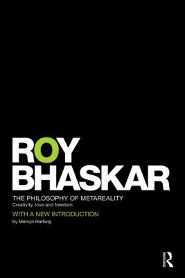 The Philosophy of MetaReality: Creativity, Love and Freedom - Bhaskar, Roy