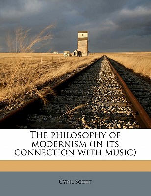 The Philosophy of Modernism (in Its Connection with Music) - Scott, Cyril