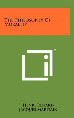 The Philosophy Of Morality - Renard, Henri, and Maritain, Jacques (Foreword by)