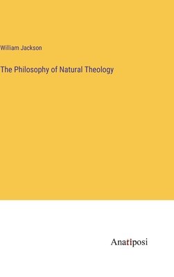 The Philosophy of Natural Theology - Jackson, William