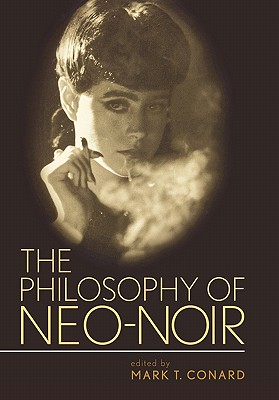 The Philosophy of Neo-Noir - Conard, Mark T (Editor)