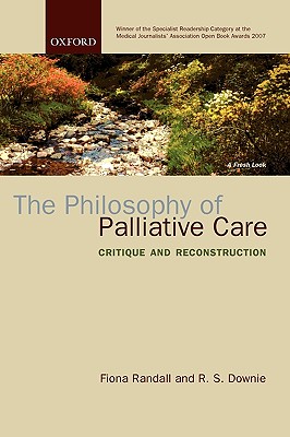 The Philosophy of Palliative Care: Critique and Reconstruction - Randall, Fiona