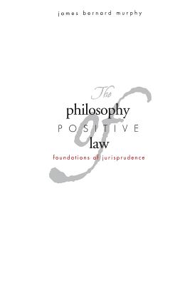 The Philosophy of Positive Law: Foundations of Jurisprudence - Murphy, James Bernard