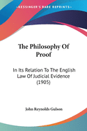 The Philosophy Of Proof: In Its Relation To The English Law Of Judicial Evidence (1905)