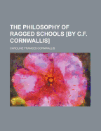 The Philosophy of Ragged Schools [By C.F. Cornwallis]