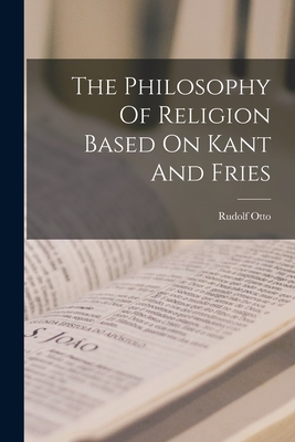 The Philosophy Of Religion Based On Kant And Fries - Otto, Rudolf