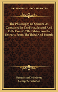 The Philosophy Of Spinoza As Contained In The First, Second, And Fifth Parts Of The "ethics" And In Extracts From The Third And Fourth