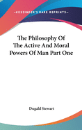 The Philosophy of the Active and Moral Powers of Man Part One