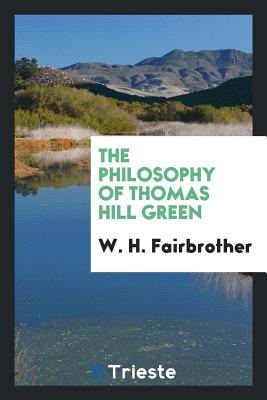 The Philosophy of Thomas Hill Green - Fairbrother, W H